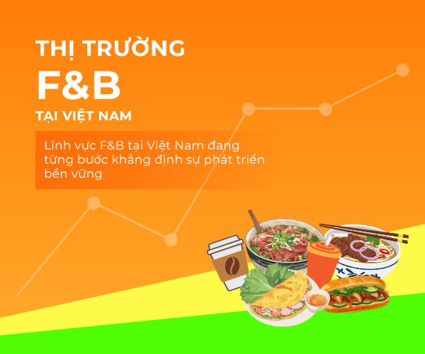 Thị trường ngành F&B tại Việt Nam đang có sự tăng trưởng ổn định và bền vững trong những năm tới  