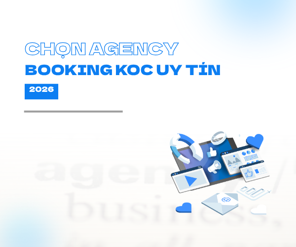 6 tiêu chí giúp chọn agency booking KOC uy tín